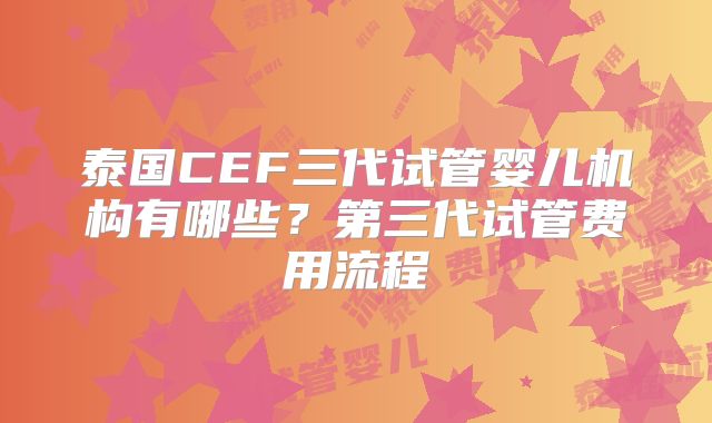 泰国CEF三代试管婴儿机构有哪些？第三代试管费用流程