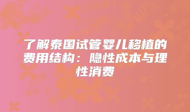 了解泰国试管婴儿移植的费用结构：隐性成本与理性消费