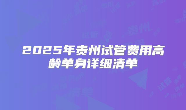 2025年贵州试管费用高龄单身详细清单