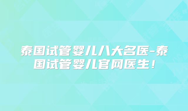 泰国试管婴儿八大名医-泰国试管婴儿官网医生！