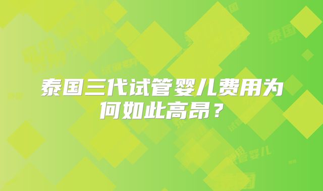 泰国三代试管婴儿费用为何如此高昂？
