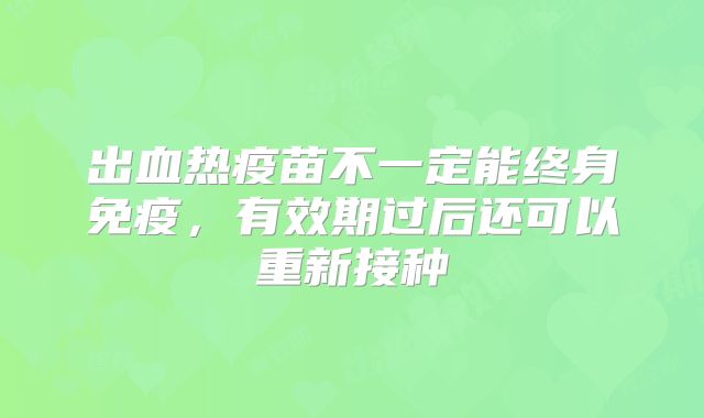 出血热疫苗不一定能终身免疫,有效期过后还可以重新接种