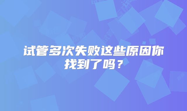 试管多次失败这些原因你找到了吗？