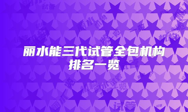 丽水能三代试管全包机构排名一览
