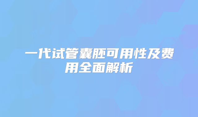 一代试管囊胚可用性及费用全面解析