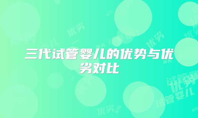 三代试管婴儿的优势与优劣对比