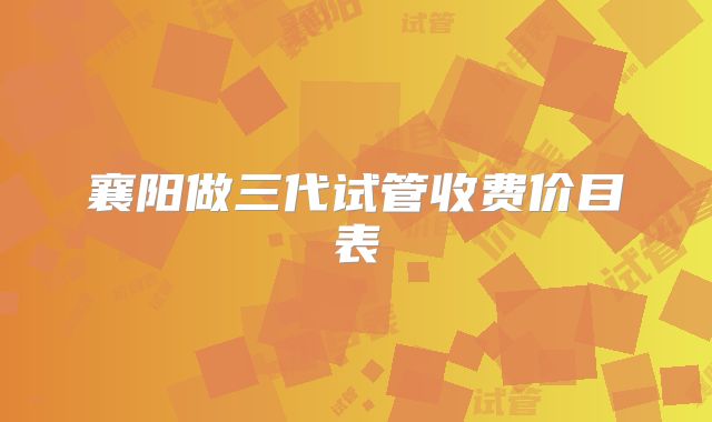 襄阳做三代试管收费价目表