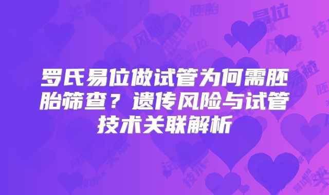 罗氏易位做试管为何需胚胎筛查?遗传风险与试管技术关联解析