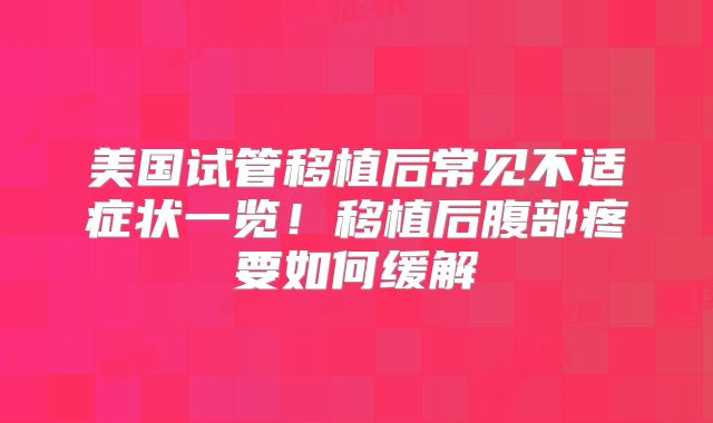 美国试管移植后常见不适症状一览！移植后腹部疼要如何缓解