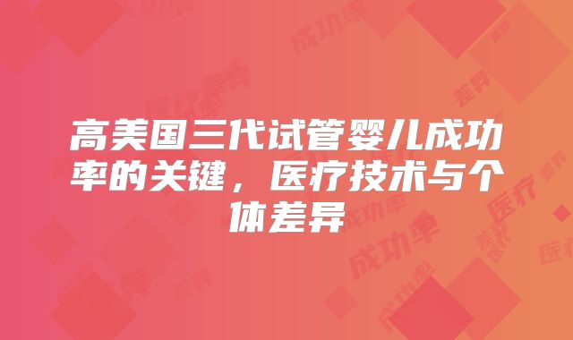 高美国三代试管婴儿成功率的关键，医疗技术与个体差异