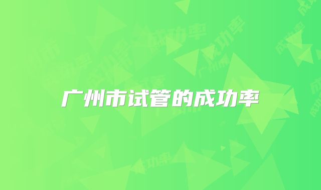 广州市试管的成功率
