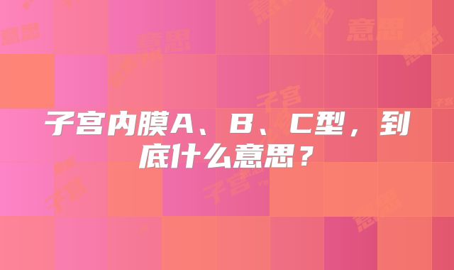 子宫内膜A、B、C型,到底什么意思?