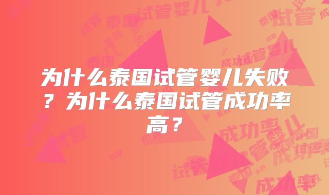 为什么泰国试管婴儿失败？为什么泰国试管成功率高？