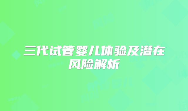 三代试管婴儿体验及潜在风险解析