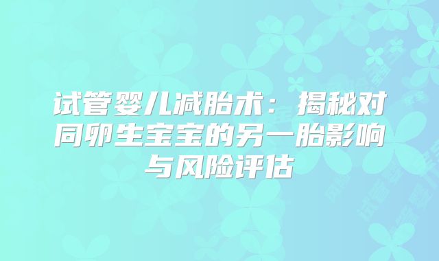 试管婴儿减胎术：揭秘对同卵生宝宝的另一胎影响与风险评估