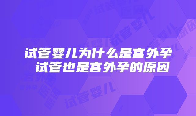 试管婴儿为什么是宫外孕 试管也是宫外孕的原因