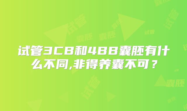 试管3CB和4BB囊胚有什么不同,非得养囊不可?