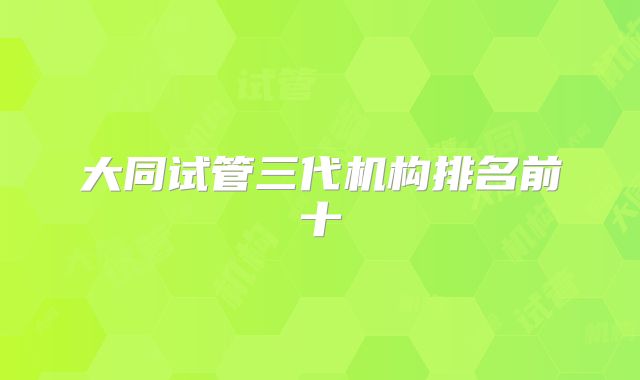 大同试管三代机构排名前十