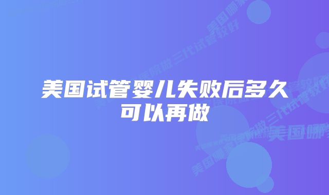 美国试管婴儿失败后多久可以再做