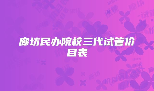 廊坊民办院校三代试管价目表