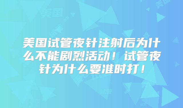 美国试管夜针注射后为什么不能剧烈活动！试管夜针为什么要准时打！