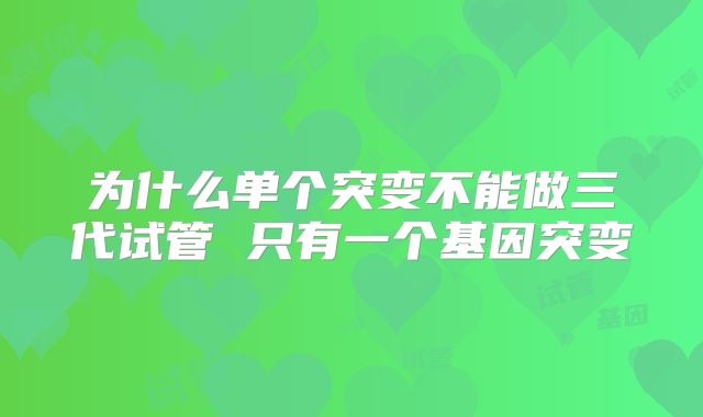 为什么单个突变不能做三代试管 只有一个基因突变