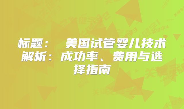 标题： 美国试管婴儿技术解析：成功率、费用与选择指南