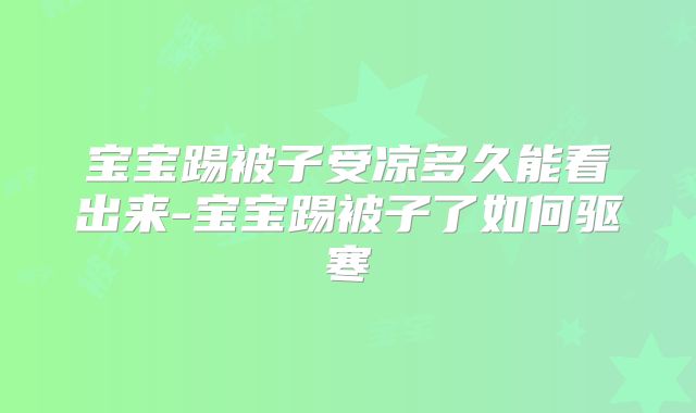 宝宝踢被子受凉多久能看出来-宝宝踢被子了如何驱寒