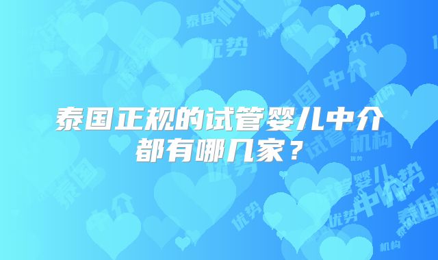 泰国正规的试管婴儿中介都有哪几家？