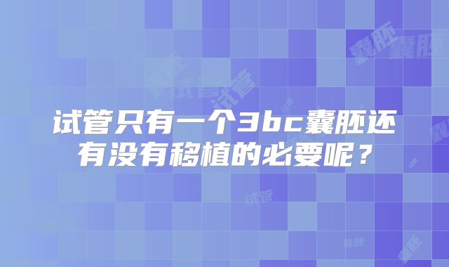 试管只有一个3bc囊胚还有没有移植的必要呢？