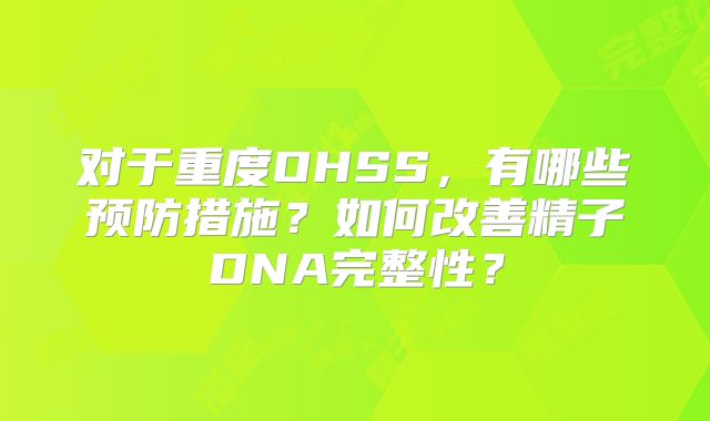 对于重度OHSS，有哪些预防措施？如何改善精子DNA完整性？