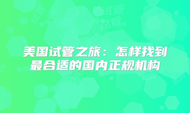 美国试管之旅：怎样找到最合适的国内正规机构