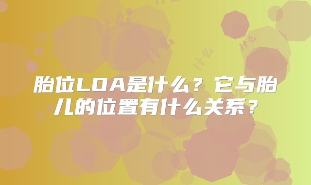 胎位LOA是什么?它与胎儿的位置有什么关系?