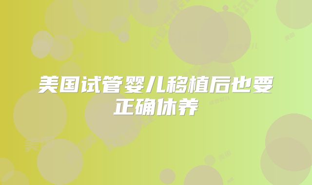 美国试管婴儿移植后也要正确休养