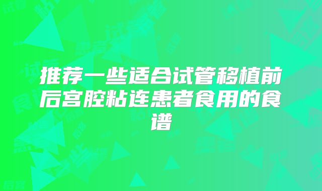 推荐一些适合试管移植前后宫腔粘连患者食用的食谱