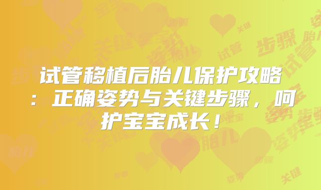 试管移植后胎儿保护攻略:正确姿势与关键步骤,呵护宝宝成长!