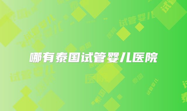 哪有泰国试管婴儿医院