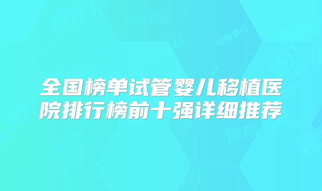 全国榜单试管婴儿移植医院排行榜前十强详细推荐