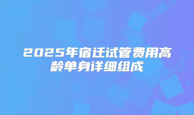 2025年宿迁试管费用高龄单身详细组成