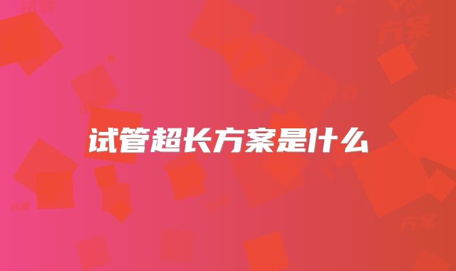 试管超长方案是什么