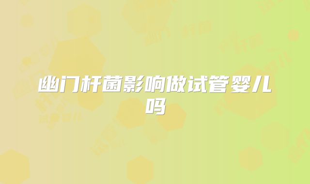 幽门杆菌影响做试管婴儿吗