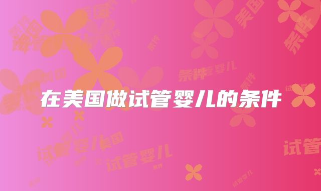 在美国做试管婴儿的条件