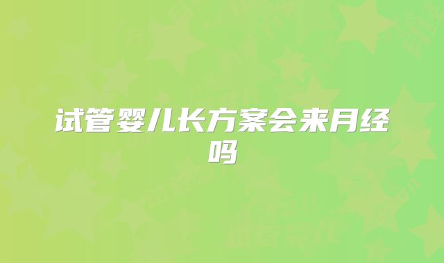 试管婴儿长方案会来月经吗
