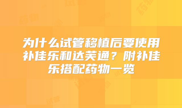 为什么试管移植后要使用补佳乐和达芙通？附补佳乐搭配药物一览
