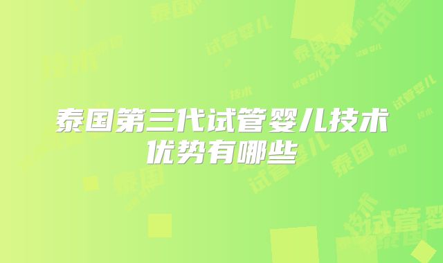 泰国第三代试管婴儿技术优势有哪些