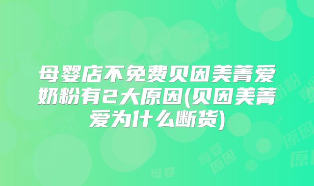 母婴店不免费贝因美菁爱奶粉有2大原因(贝因美菁爱为什么断货)