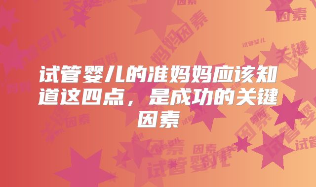 试管婴儿的准妈妈应该知道这四点，是成功的关键因素