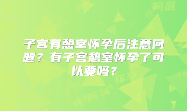 子宫有憩室怀孕后注意问题?有子宫憩室怀孕了可以要吗?