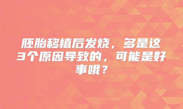 胚胎移植后发烧，多是这3个原因导致的，可能是好事哦？