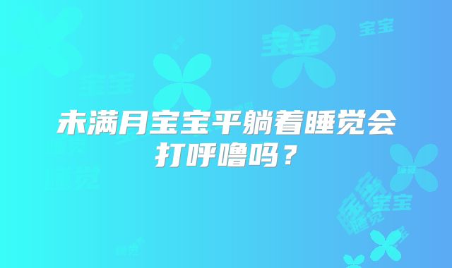 未满月宝宝平躺着睡觉会打呼噜吗？